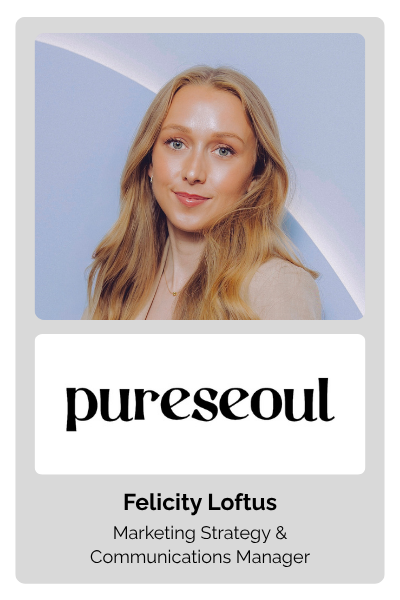 Felicity Loftus, Marketing Strategy & Communications Manager at PURESEOUL